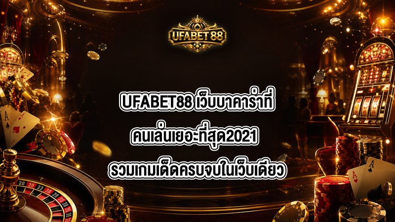 UFABET88 เว็บบาคาร่าที่คนเล่นเยอะที่สุด2021